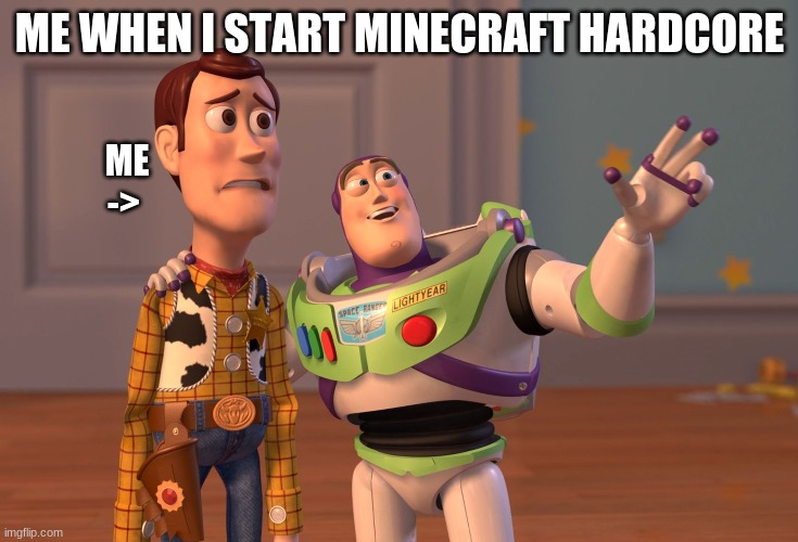 X, X Everywhere | ME WHEN I START MINECRAFT HARDCORE; ME -> | image tagged in memes,x x everywhere | made w/ Imgflip meme maker