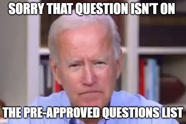 Everything he does is scripted | SORRY THAT QUESTION ISN'T ON; THE PRE-APPROVED QUESTIONS LIST | image tagged in biden,senile,memes,fun,funny,2020 | made w/ Imgflip meme maker