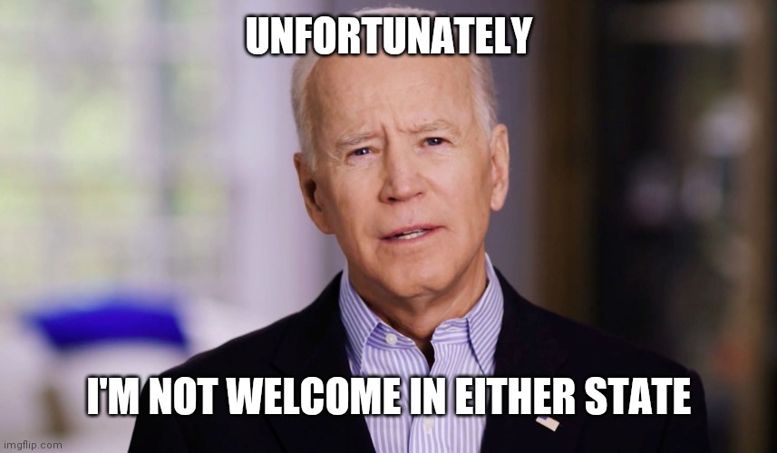 Joe Biden 2020 | UNFORTUNATELY I'M NOT WELCOME IN EITHER STATE | image tagged in joe biden 2020 | made w/ Imgflip meme maker