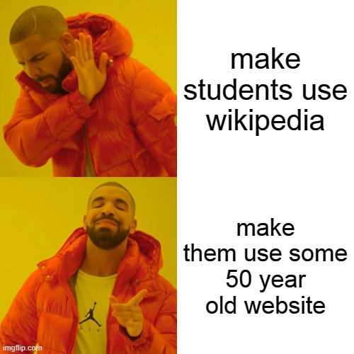 why |  make students use wikipedia; make them use some 50 year old website | image tagged in memes,drake hotline bling | made w/ Imgflip meme maker