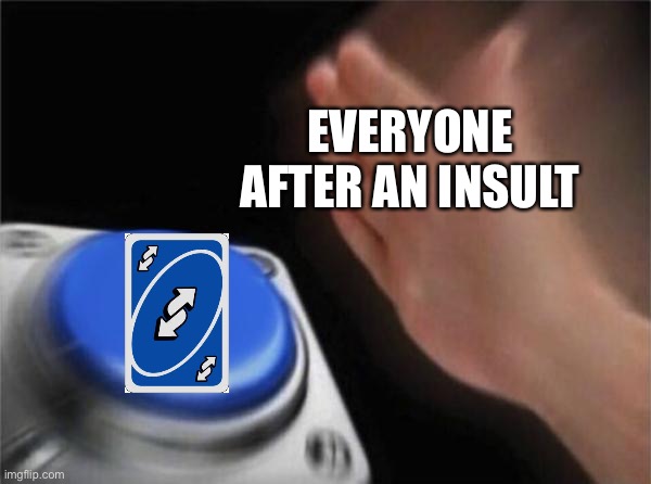 Blank Nut Button | EVERYONE AFTER AN INSULT | image tagged in memes,blank nut button | made w/ Imgflip meme maker