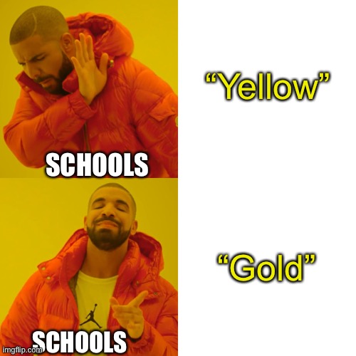 Yellow is not Gold | “Yellow”; SCHOOLS; “Gold”; SCHOOLS | image tagged in memes,drake hotline bling | made w/ Imgflip meme maker