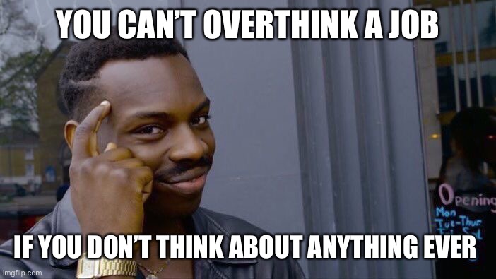 Roll Safe Think About It | YOU CAN’T OVERTHINK A JOB; IF YOU DON’T THINK ABOUT ANYTHING EVER | image tagged in memes,roll safe think about it,overthinking,construction | made w/ Imgflip meme maker