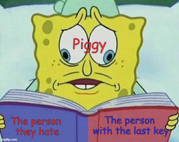 cross eyed spongebob | Piggy; The person 
with the last key; The person 
they hate | image tagged in cross eyed spongebob,roblox,roblox piggy | made w/ Imgflip meme maker