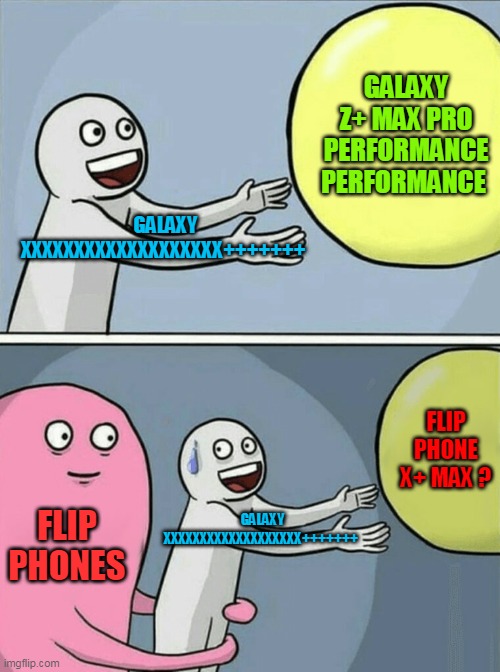 Running Away Balloon | GALAXY Z+ MAX PRO PERFORMANCE PERFORMANCE; GALAXY XXXXXXXXXXXXXXXXXXX+++++++; FLIP PHONE X+ MAX ? GALAXY XXXXXXXXXXXXXXXXXXX+++++++; FLIP PHONES | image tagged in memes,running away balloon | made w/ Imgflip meme maker