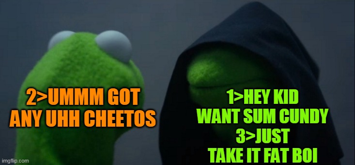 Evil Kermit | 1>HEY KID WANT SUM CUNDY
3>JUST TAKE IT FAT BOI; 2>UMMM GOT ANY UHH CHEETOS | image tagged in memes,evil kermit | made w/ Imgflip meme maker
