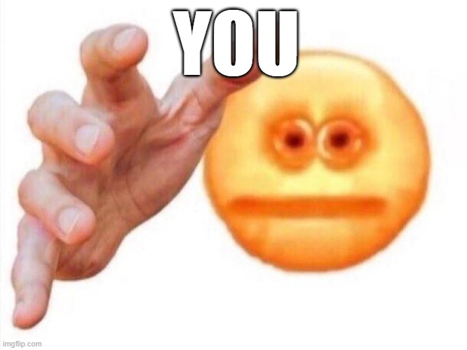 cursed emoji hand grabbing | YOU | image tagged in cursed emoji hand grabbing | made w/ Imgflip meme maker