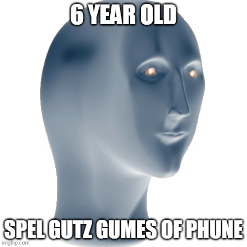 gumes pls lemme plus on ur iphune | 6 YEAR OLD; SPEL GUTZ GUMES OF PHUNE | image tagged in meme man | made w/ Imgflip meme maker