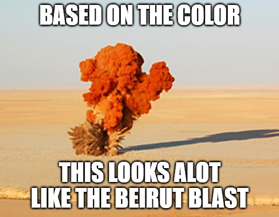 Looks like it was all about missiles | BASED ON THE COLOR; THIS LOOKS ALOT LIKE THE BEIRUT BLAST | image tagged in beirut,memes,funny,beirut blast,2020 | made w/ Imgflip meme maker