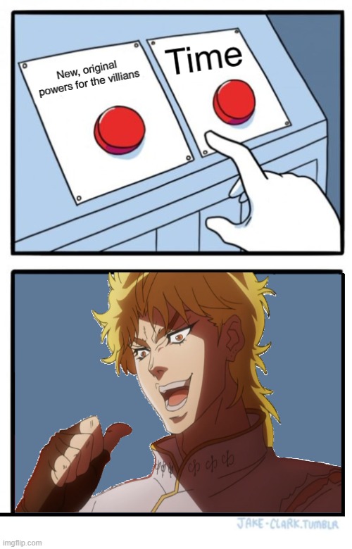 Dio | NEW, ORIGINAL POWERS FOR THE VILLAINS; TIME | image tagged in jojo's bizarre adventure,memes | made w/ Imgflip meme maker