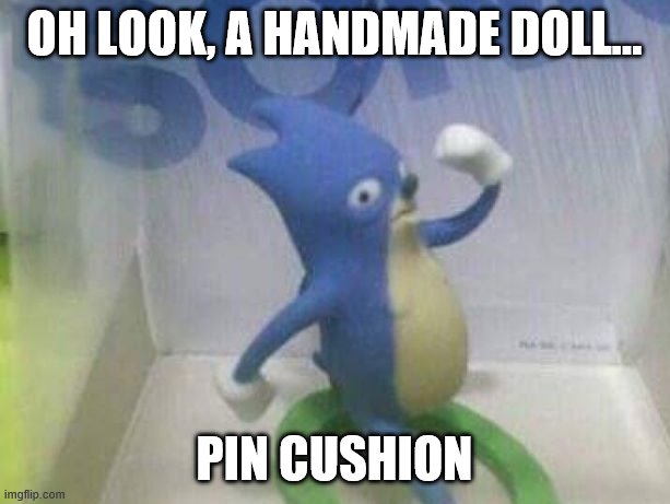 scared sonic | OH LOOK, A HANDMADE DOLL... PIN CUSHION | image tagged in scared sonic,new orleans | made w/ Imgflip meme maker