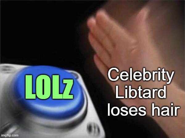 Blank Nut Button Meme | Celebrity 
Libtard 
loses hair LOLz | image tagged in memes,blank nut button | made w/ Imgflip meme maker