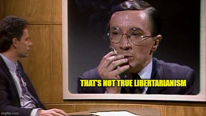 THAT'S NOT TRUE LIBERTARIANISM | image tagged in libertarian | made w/ Imgflip meme maker