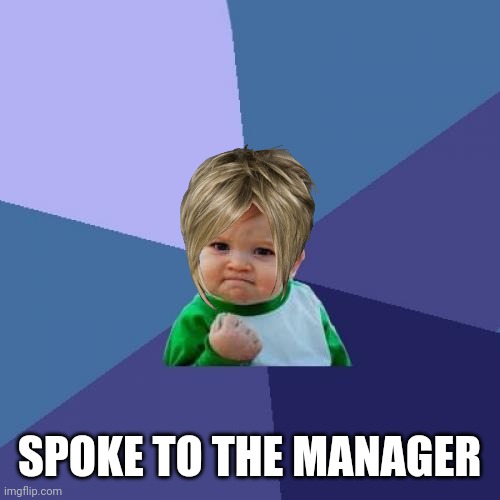 Success Kid Meme | SPOKE TO THE MANAGER | image tagged in memes,success kid | made w/ Imgflip meme maker