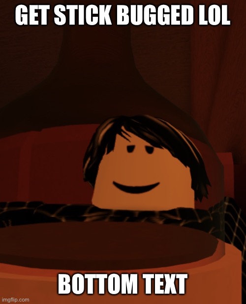 Funny Roblox Man Through A Bottle | GET STICK BUGGED LOL; BOTTOM TEXT | image tagged in funny roblox man through a bottle | made w/ Imgflip meme maker