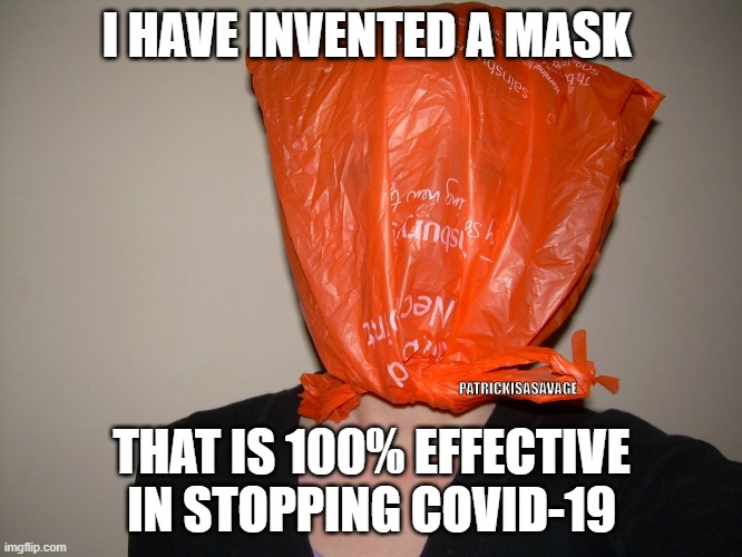 Covid Mask for Karen | I HAVE INVENTED A MASK; PATRICKISASAVAGE; THAT IS 100% EFFECTIVE IN STOPPING COVID-19 | image tagged in covid,covidiots,mask,funny,karen,covid 19 | made w/ Imgflip meme maker