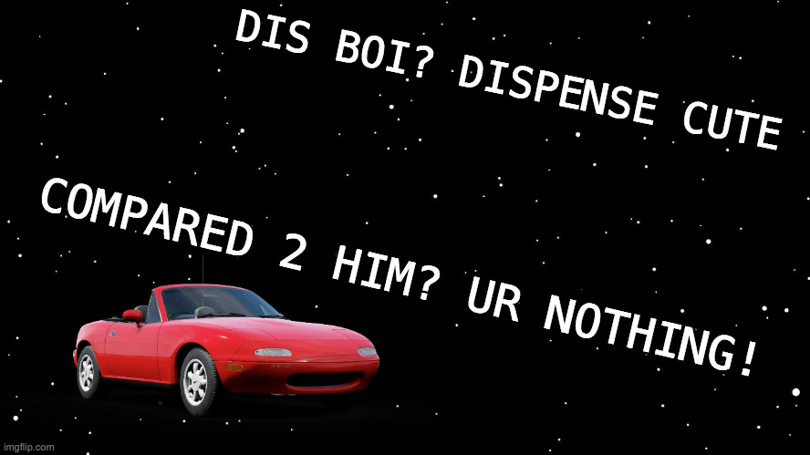 DIS BOI? DISPENSE CUTE; COMPARED 2 HIM? UR NOTHING! | made w/ Imgflip meme maker