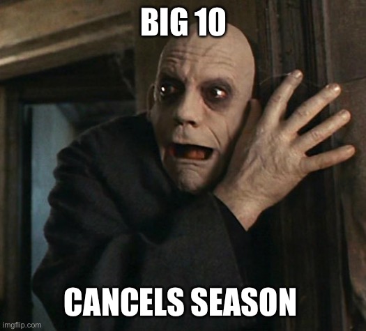Fact Fear Fester |  BIG 10; CANCELS SEASON | image tagged in fact fear fester | made w/ Imgflip meme maker