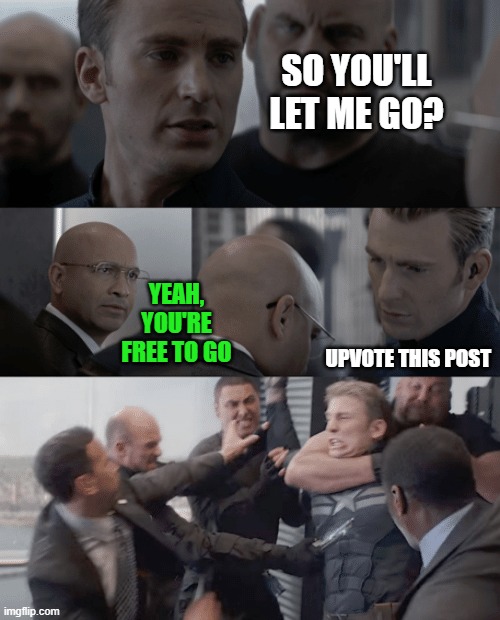 This is how we treat upvote beggars | SO YOU'LL LET ME GO? YEAH, YOU'RE FREE TO GO; UPVOTE THIS POST | image tagged in captain america elevator,upvote begging,egos,beggar | made w/ Imgflip meme maker