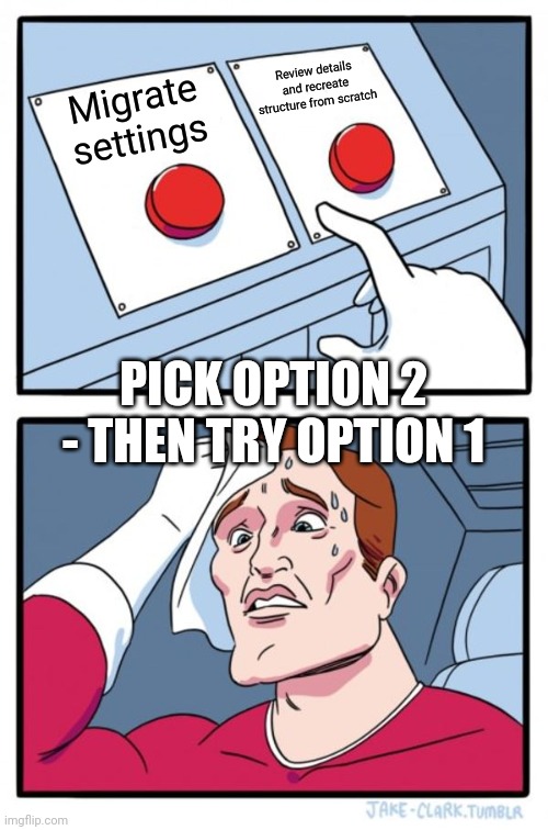 Two Buttons Meme | Migrate settings Review details and recreate structure from scratch PICK OPTION 2 - THEN TRY OPTION 1 | image tagged in memes,two buttons | made w/ Imgflip meme maker