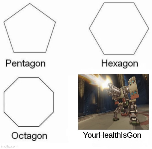 Pentagon Hexagon Octagon | YourHealthIsGon | image tagged in memes,pentagon hexagon octagon | made w/ Imgflip meme maker