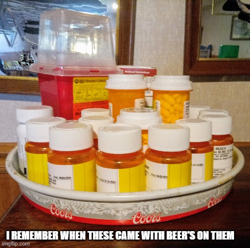 Old Age | I REMEMBER WHEN THESE CAME WITH BEER'S ON THEM | image tagged in funny,beer,getting old,medicine,medication | made w/ Imgflip meme maker