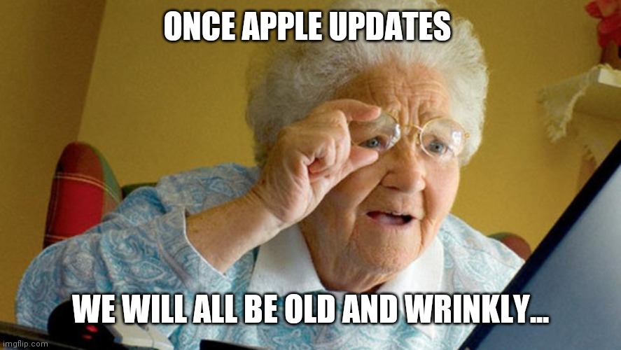 grandma computer | ONCE APPLE UPDATES; WE WILL ALL BE OLD AND WRINKLY... | image tagged in grandma computer | made w/ Imgflip meme maker