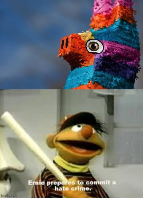 Should have seen it coming | image tagged in pinata surprise,ernie prepares to commit a hate crime,candy,bat | made w/ Imgflip meme maker