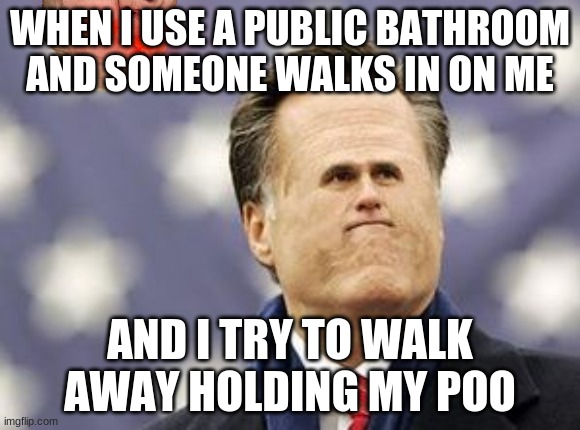 Little Romney | WHEN I USE A PUBLIC BATHROOM AND SOMEONE WALKS IN ON ME; AND I TRY TO WALK AWAY HOLDING MY POO | image tagged in memes,little romney | made w/ Imgflip meme maker