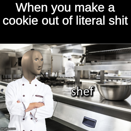 yummy | When you make a cookie out of literal shit | image tagged in meme man | made w/ Imgflip meme maker