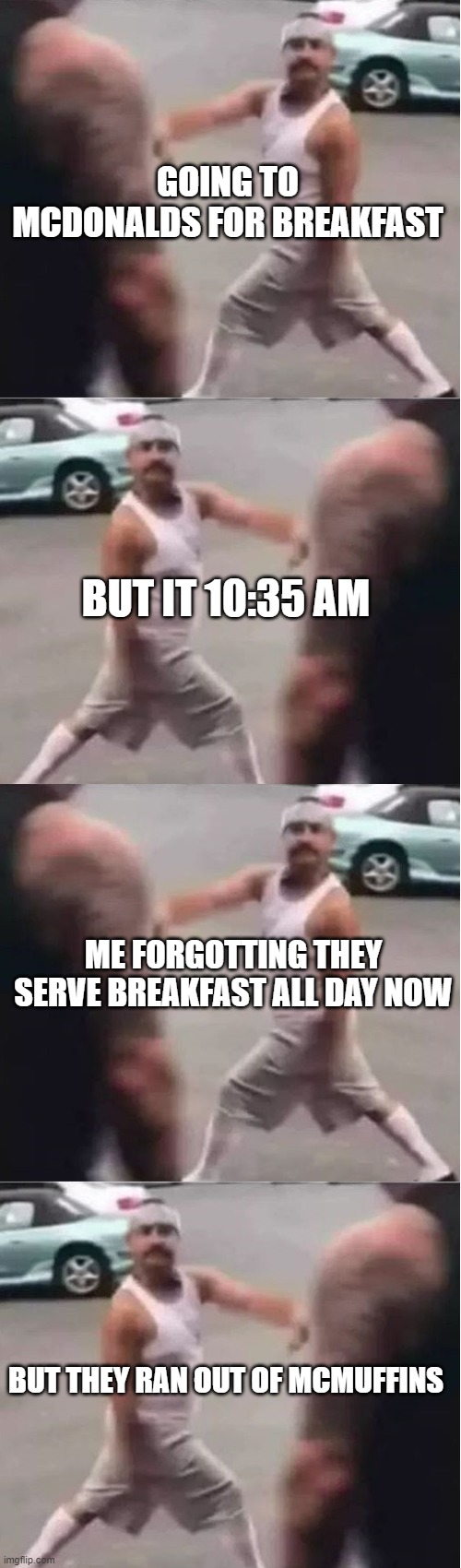 every time i go to McDonald for breakfast | GOING TO MCDONALDS FOR BREAKFAST; BUT IT 10:35 AM; ME FORGOTTING THEY SERVE BREAKFAST ALL DAY NOW; BUT THEY RAN OUT OF MCMUFFINS | image tagged in cholo walk forgot,breakfast,mcdonalds | made w/ Imgflip meme maker