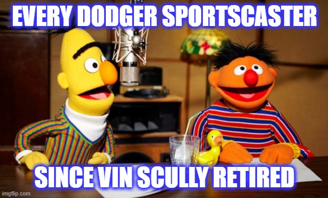 Not personal. You just can't fill the legacy of a legendary voice and talent | EVERY DODGER SPORTSCASTER; SINCE VIN SCULLY RETIRED | image tagged in bert and ernie radio,vin scully,dodgers,color commentary,sportscaster | made w/ Imgflip meme maker