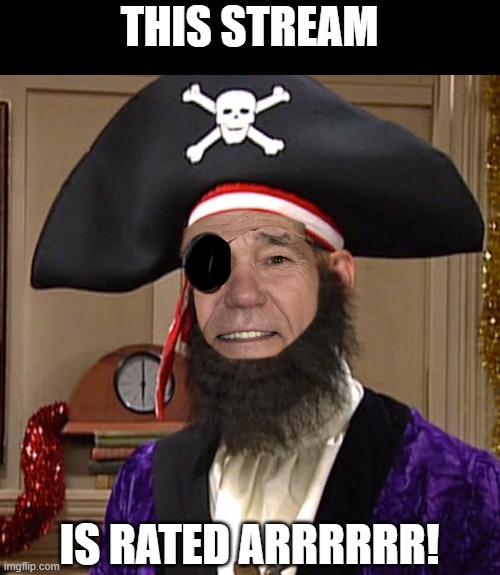 This is the result of having nothing better to do. | THIS STREAM; IS RATED ARRRRRR! | image tagged in kewlew as pirate,memes,arrrr | made w/ Imgflip meme maker
