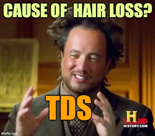 Ancient Aliens Meme | CAUSE OF  HAIR LOSS? TDS | image tagged in memes,ancient aliens | made w/ Imgflip meme maker
