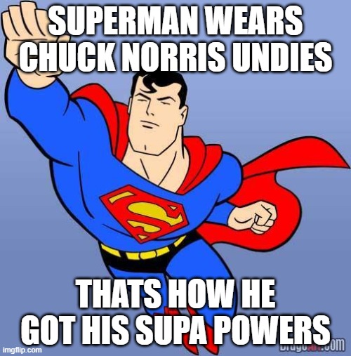 super man and his undies | SUPERMAN WEARS CHUCK NORRIS UNDIES; THATS HOW HE GOT HIS SUPA POWERS | image tagged in superman | made w/ Imgflip meme maker