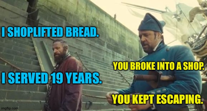 I SHOPLIFTED BREAD. YOU KEPT ESCAPING. YOU BROKE INTO A SHOP. I SERVED 19 YEARS. | made w/ Imgflip meme maker