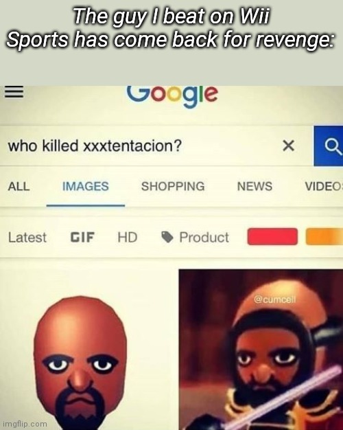  The guy I beat on Wii Sports has come back for revenge: | image tagged in xxxtentacion,tags are useless | made w/ Imgflip meme maker