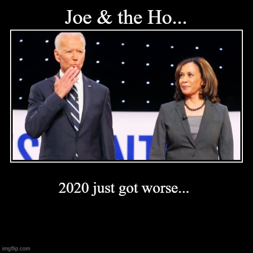 The first in a series of memes... | image tagged in funny,demotivationals,joe biden,ho,yo,kamala harris | made w/ Imgflip demotivational maker