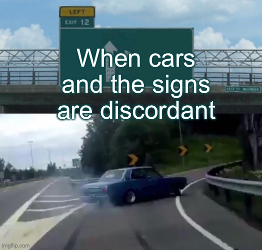 Left Exit 12 Off Ramp Meme | When cars and the signs are discordant | image tagged in memes,left exit 12 off ramp | made w/ Imgflip meme maker