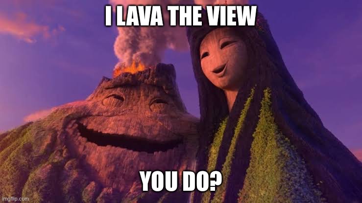 I lava the view | I LAVA THE VIEW; YOU DO? | image tagged in disney,moana,memes,biged | made w/ Imgflip meme maker