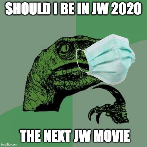 Philosoraptor | SHOULD I BE IN JW 2020; THE NEXT JW MOVIE | image tagged in memes,philosoraptor | made w/ Imgflip meme maker