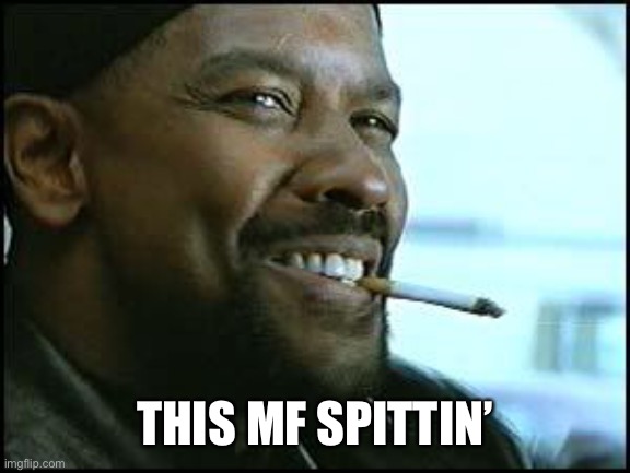 Denzel | THIS MF SPITTIN’ | image tagged in denzel | made w/ Imgflip meme maker