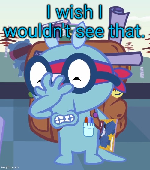 Sniffles Facepalm (HTF) | I wish I wouldn't see that. | image tagged in sniffles facepalm htf | made w/ Imgflip meme maker