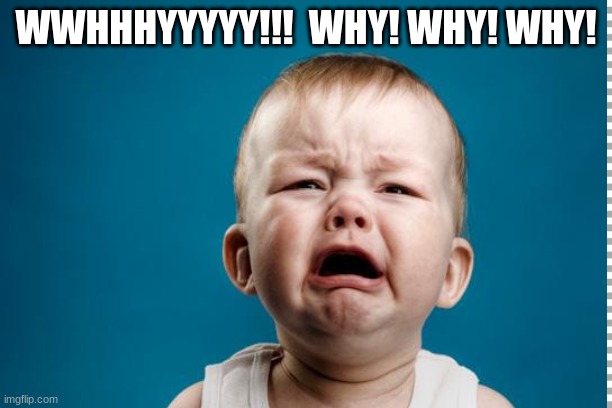 BABY CRYING | WWHHHYYYYY!!!  WHY! WHY! WHY! | image tagged in baby crying | made w/ Imgflip meme maker