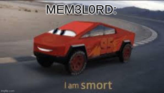 I am smort | MEM3L0RD: | image tagged in i am smort | made w/ Imgflip meme maker