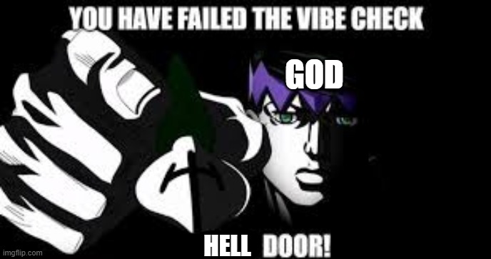 you have failed vibe check | GOD; HELL | image tagged in anime,jojo,jojo's bizarre adventure | made w/ Imgflip meme maker