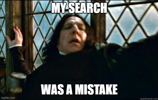 Snape Meme | MY SEARCH WAS A MISTAKE | image tagged in memes,snape | made w/ Imgflip meme maker