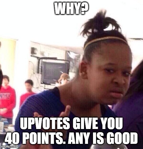 Black Girl Wat Meme | WHY? UPVOTES GIVE YOU 40 POINTS. ANY IS GOOD | image tagged in memes,black girl wat | made w/ Imgflip meme maker