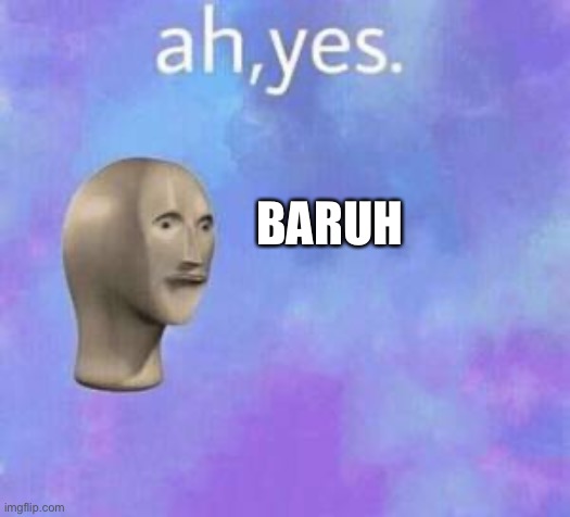 Ah yes | BARUH | image tagged in ah yes | made w/ Imgflip meme maker