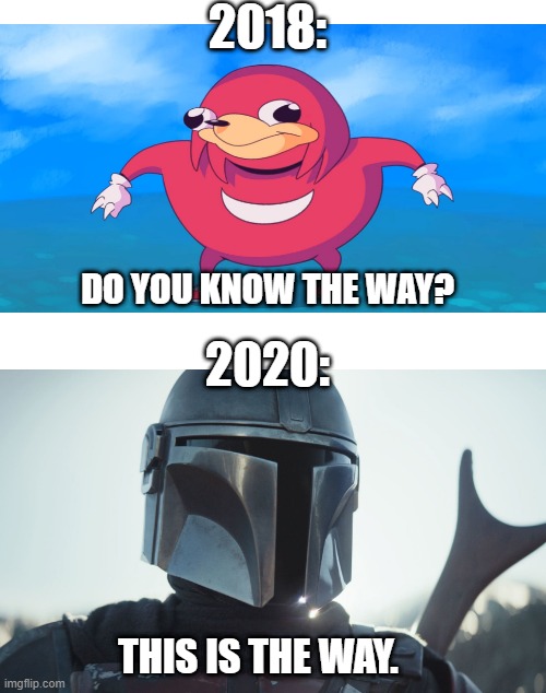 Crossover | 2018:; 2020:; DO YOU KNOW THE WAY? THIS IS THE WAY. | image tagged in memes,blank white template | made w/ Imgflip meme maker